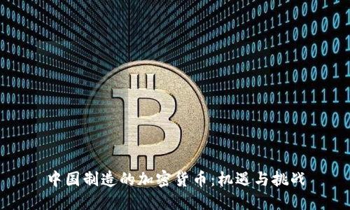 中国制造的加密货币：机遇与挑战