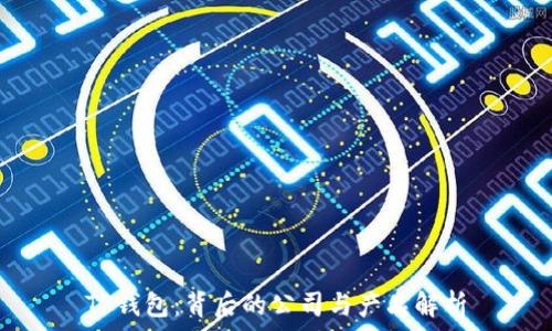  
TP钱包：背后的公司与产品解析