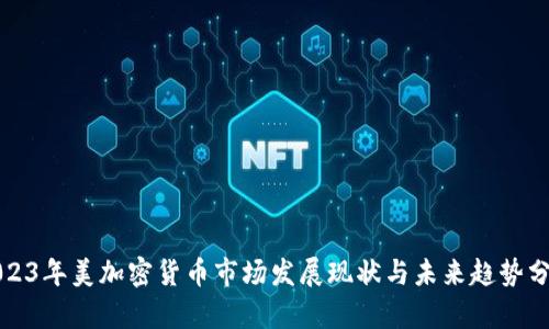 2023年美加密货币市场发展现状与未来趋势分析