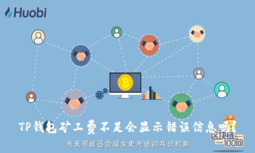 TP钱包矿工费不足会显示错误信息吗？