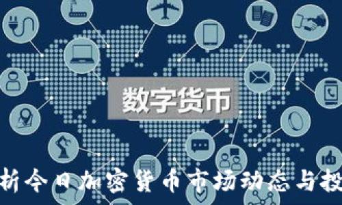  
全面解析今日加密货币市场动态与投资机会
