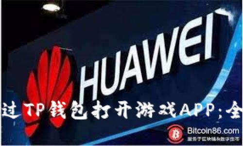 如何通过TP钱包打开游戏APP：全面指南