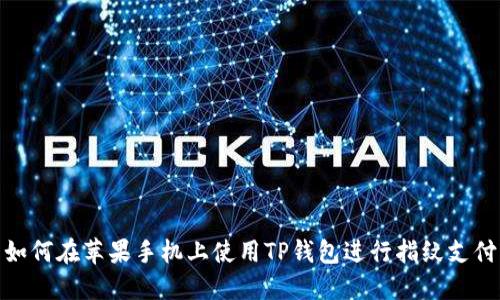 如何在苹果手机上使用TP钱包进行指纹支付