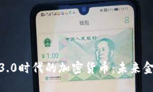 探索Web3.0时代的加密货币：未来金融的蓝图