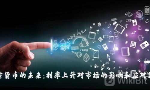 加密货币的未来：利率上升对市场的影响和应对策略