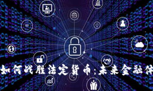 加密货币如何战胜法定货币：未来金融体系的变革