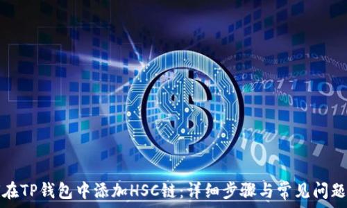   
如何在TP钱包中添加HSC链：详细步骤与常见问题解析