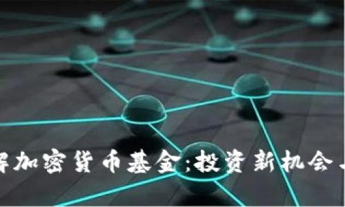 : 深入了解加密货币基金：投资新机会与风险分析