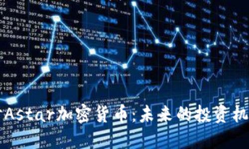 深入探讨Astar加密货币：未来的投资机会与潜力