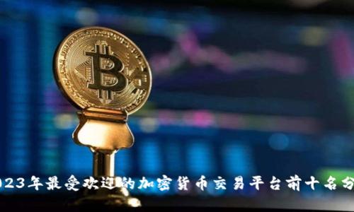 2023年最受欢迎的加密货币交易平台前十名分析