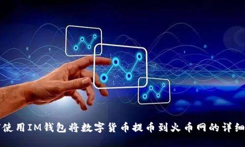 如何使用IM钱包将数字货币提币到火币网的详细指导