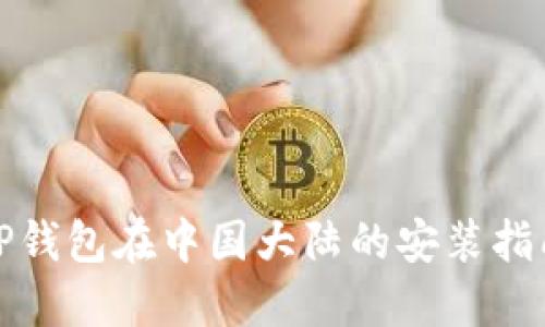 TP钱包在中国大陆的安装指南