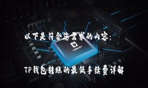 以下是符合您需求的内容：


TP钱包转账的最低手续费详解