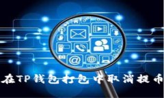 如何在TP钱包打包中取消提币操作