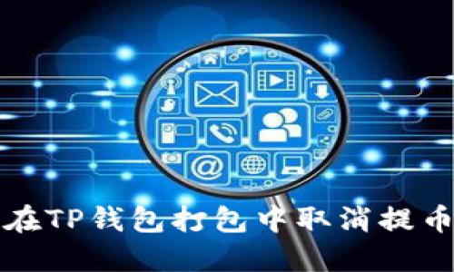 如何在TP钱包打包中取消提币操作