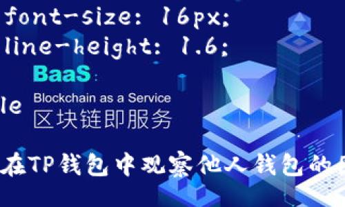 style
h3 {
    color: #2c3e50;
}
p {
    font-size: 16px;
    line-height: 1.6;
}
/style

如何在TP钱包中观察他人钱包的图片？