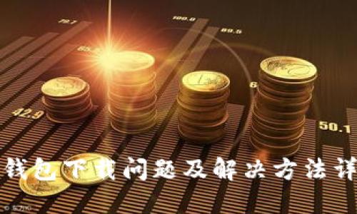 TP钱包下载问题及解决方法详解