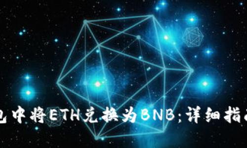如何在TP钱包中将ETH兑换为BNB：详细指南和实用技巧