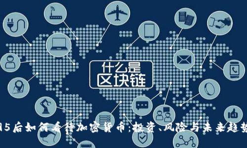 95后如何看待加密货币：投资、风险与未来趋势