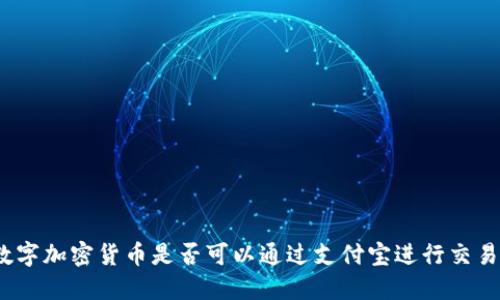 数字加密货币是否可以通过支付宝进行交易？