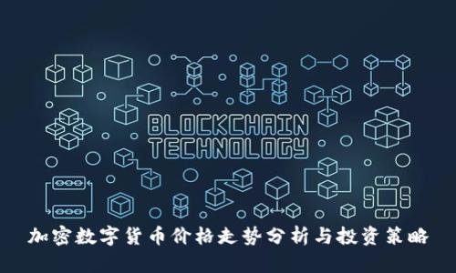 加密数字货币价格走势分析与投资策略