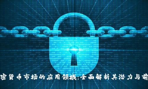 加密货币市场的应用领域：全面解析其潜力与前景