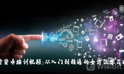 加密货币培训视频：从入门到精通的全方位学习指南