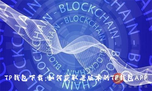 TP钱包下载：如何获取老版本的TP钱包APP