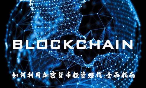 如何利用加密货币投资赚钱：全面指南