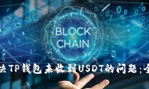如何解决TP钱包未收到USDT的问题：全面指南