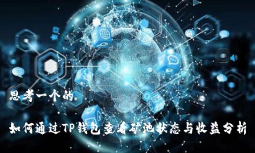 思考一个的

如何通过TP钱包查看矿池状态与收益分析