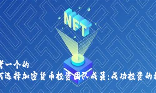 思考一个的  
如何选择加密货币投资团队成员：成功投资的秘诀