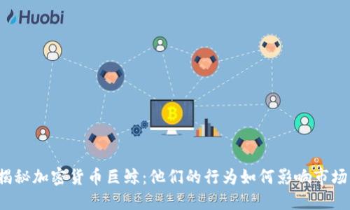 揭秘加密货币巨鲸：他们的行为如何影响市场？