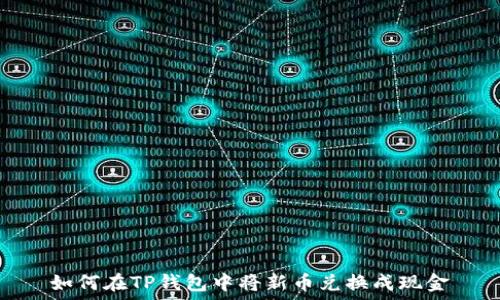   
如何在TP钱包中将新币兑换成现金