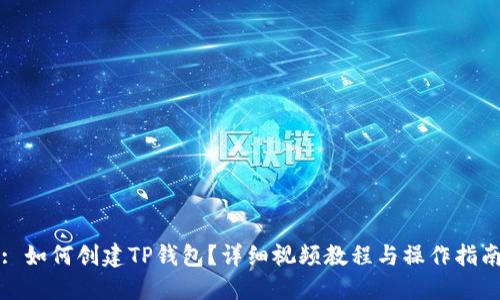 : 如何创建TP钱包？详细视频教程与操作指南