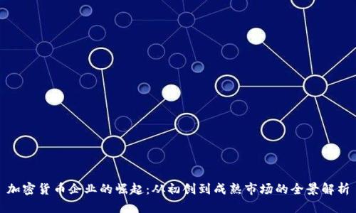 加密货币企业的崛起：从初创到成熟市场的全景解析
