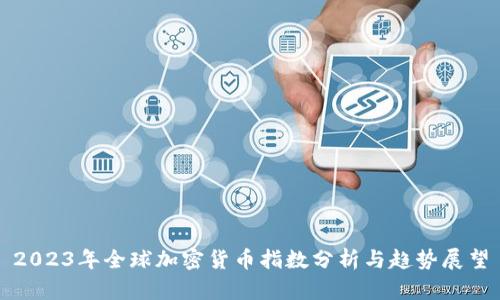 2023年全球加密货币指数分析与趋势展望