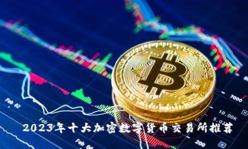  2023年十大加密数字货币交易所推荐