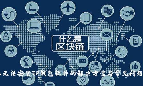 手机无法安装TP钱包软件的解决方案与常见问题分析
