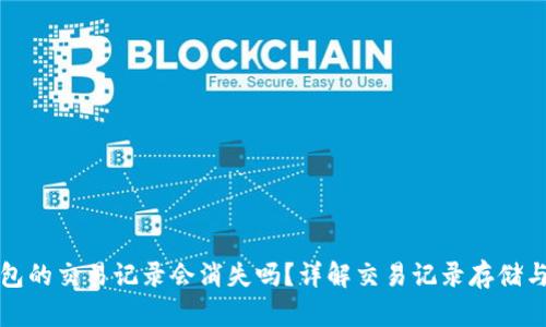 TP钱包的交易记录会消失吗？详解交易记录存储与管理