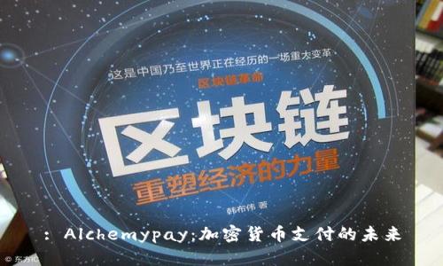 : Alchemypay：加密货币支付的未来