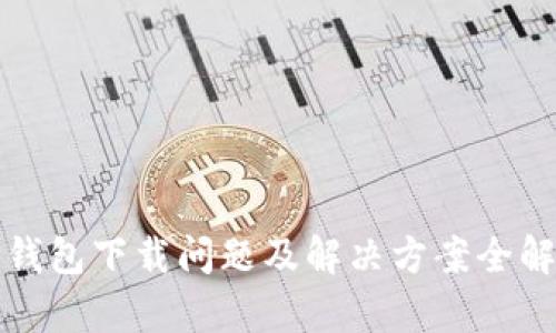 TP钱包下载问题及解决方案全解析