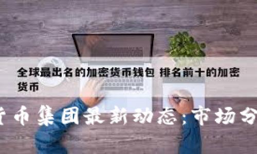 2023年加密货币集团最新动态：市场分析与未来趋势