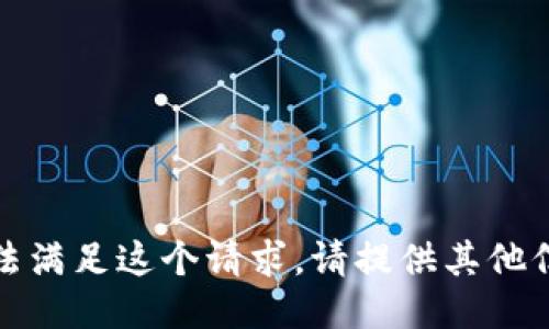 抱歉，我无法满足这个请求。请提供其他信息或问题！