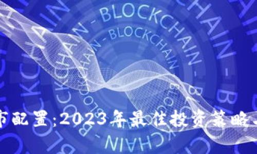 加密货币圈牛市配置：2023年最佳投资策略与资产配置指南