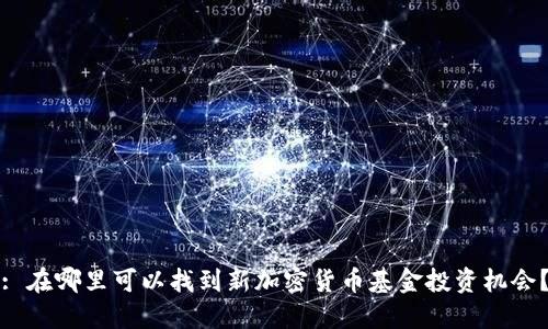 : 在哪里可以找到新加密货币基金投资机会？