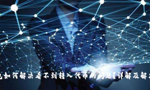 TP钱包如何解决看不到转入代币的问题？详解及解决方案