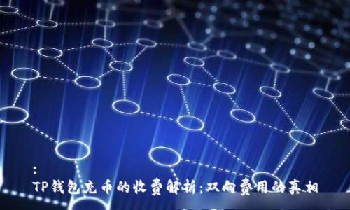 :
TP钱包充币的收费解析：双向费用的真相
