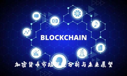 加密货币市场深度分析与未来展望