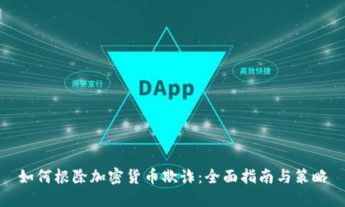 如何根除加密货币欺诈：全面指南与策略